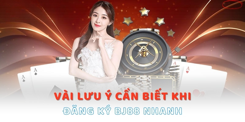 Vài lưu ý cần biết khi đăng ký BJ88 nhanh