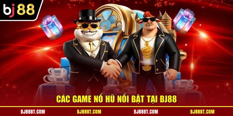Các game nổ hũ nổi bật tại BJ88