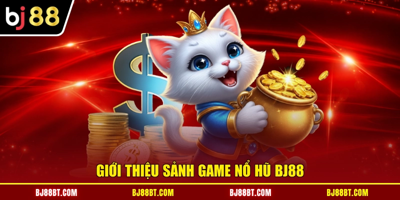 Giới thiệu sảnh game nổ hũ BJ88