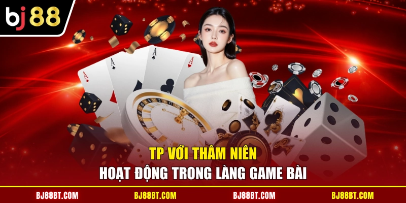 TP với thâm niên hoạt động trong làng game bài